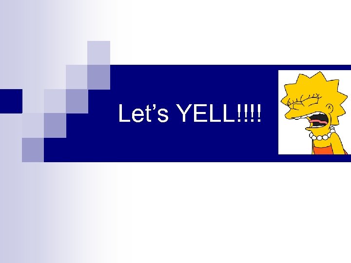 Let’s YELL!!!! 