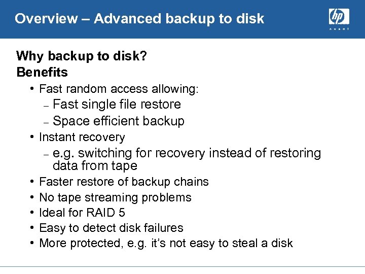 Overview – Advanced backup to disk Why backup to disk? Benefits • Fast random