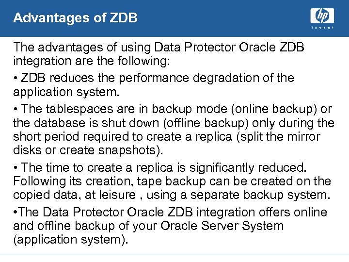 Advantages of ZDB The advantages of using Data Protector Oracle ZDB integration are the
