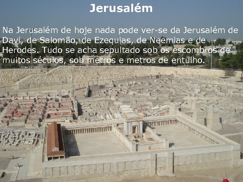 Jerusalém Na Jerusalém de hoje nada pode ver-se da Jerusalém de Davi, de Salomão,