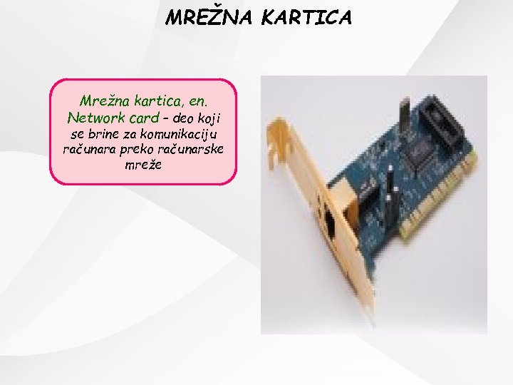 MREŽNA KARTICA Mrežna kartica, en. Network card – deo koji se brine za komunikaciju