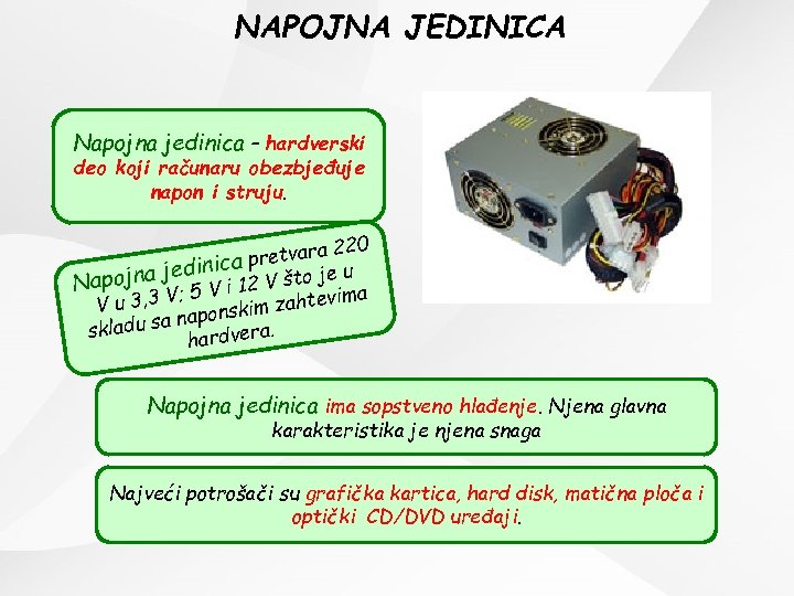 NAPOJNA JEDINICA Napojna jedinica – hardverski deo koji računaru obezbjeđuje napon i struju. 20