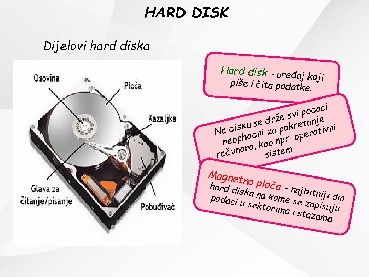 HARD DISK Dijelovi hard diska Hard disk – uređ aj koji piše i čita