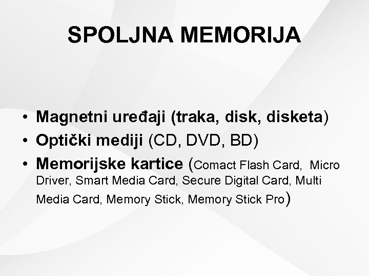 SPOLJNA MEMORIJA • Magnetni uređaji (traka, disketa) • Optički mediji (CD, DVD, BD) •