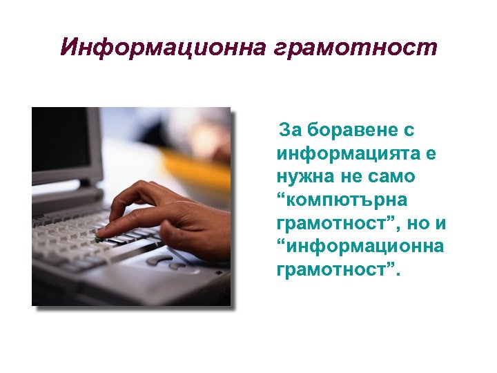 Информационна грамотност За боравене с информацията е нужна не само “компютърна грамотност”, но и