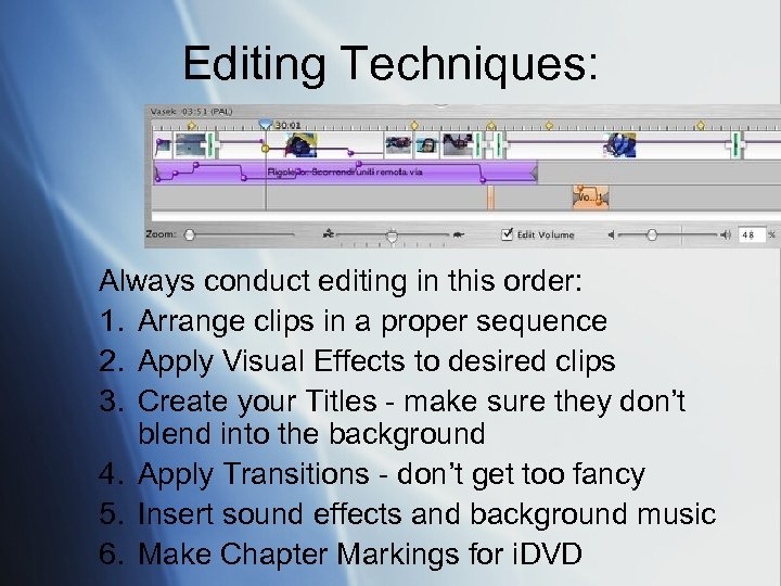 Editing Techniques: Always conduct editing in this order: 1. Arrange clips in a proper