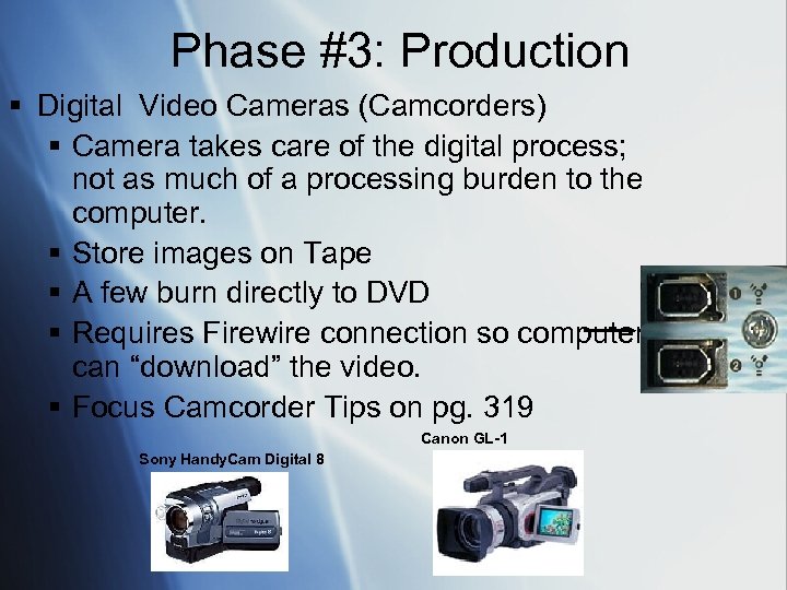 Phase #3: Production § Digital Video Cameras (Camcorders) § Camera takes care of the