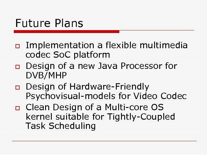 Future Plans o o Implementation a flexible multimedia codec So. C platform Design of