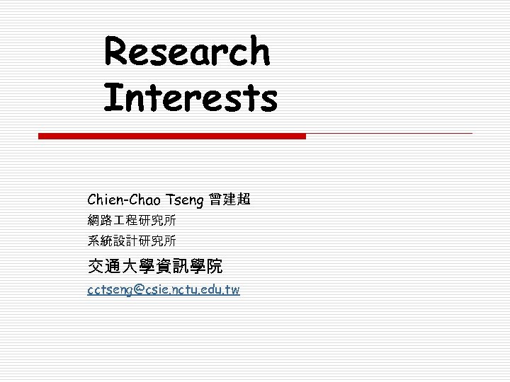Research Interests Chien-Chao Tseng 曾建超 網路 程研究所 系統設計研究所 交通大學資訊學院 cctseng@csie. nctu. edu. tw 