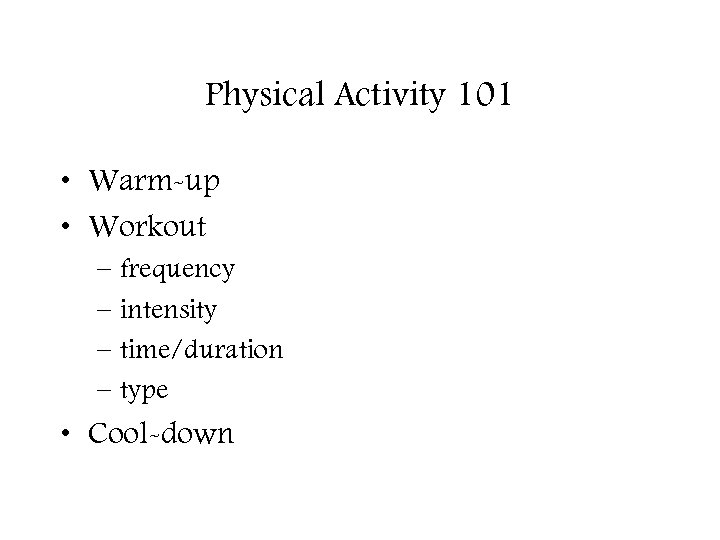 Physical Activity 101 • Warm-up • Workout – frequency – intensity – time/duration –