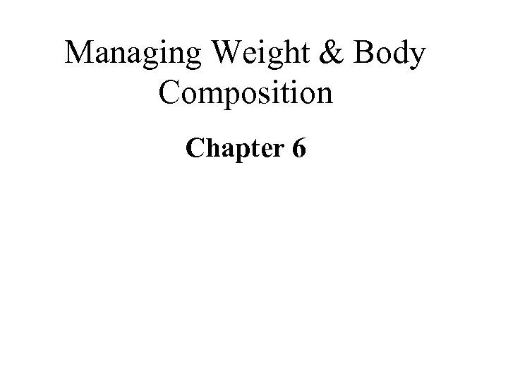 Managing Weight & Body Composition Chapter 6 