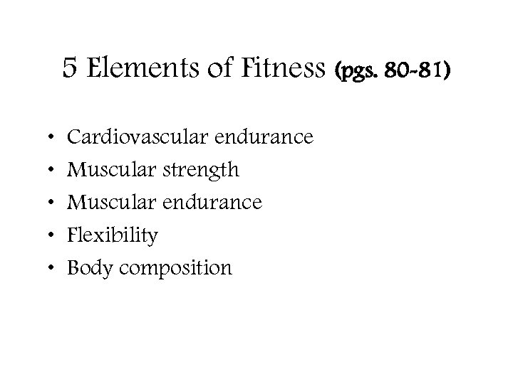 5 Elements of Fitness (pgs. 80 -81) • • • Cardiovascular endurance Muscular strength