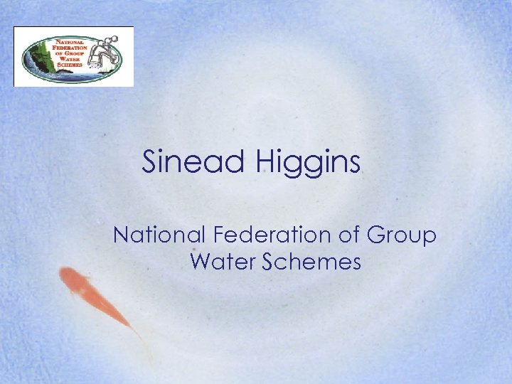 Sinead Higgins National Federation of Group Water Schemes 