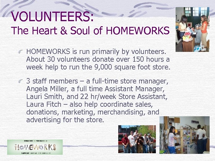 VOLUNTEERS: The Heart & Soul of HOMEWORKS is run primarily by volunteers. About 30