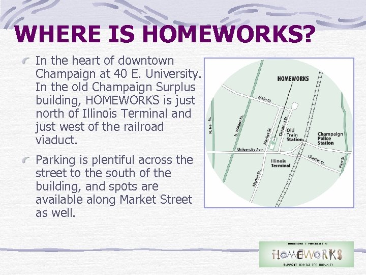 WHERE IS HOMEWORKS? In the heart of downtown Champaign at 40 E. University. In