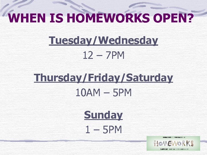WHEN IS HOMEWORKS OPEN? Tuesday/Wednesday 12 – 7 PM Thursday/Friday/Saturday 10 AM – 5