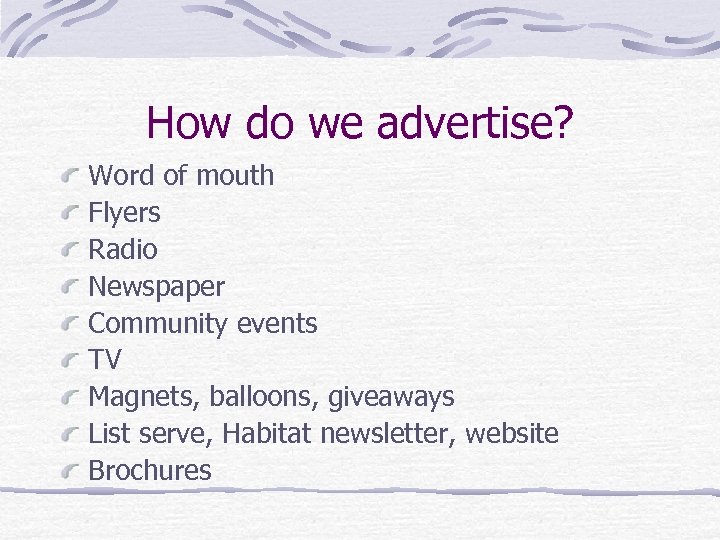 How do we advertise? Word of mouth Flyers Radio Newspaper Community events TV Magnets,