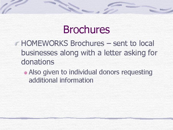 Brochures HOMEWORKS Brochures – sent to local businesses along with a letter asking for