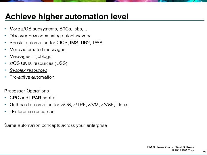 Achieve higher automation level • • More z/OS subsystems, STCs, jobs, . . .