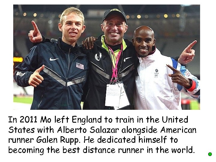 In 2011 Mo left England to train in the United States with Alberto Salazar