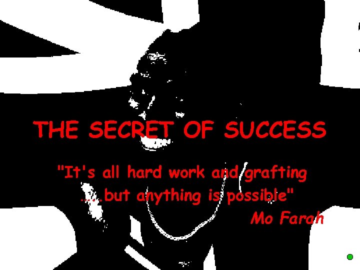 THE SECRET OF SUCCESS "It's all hard work and grafting …. . but anything