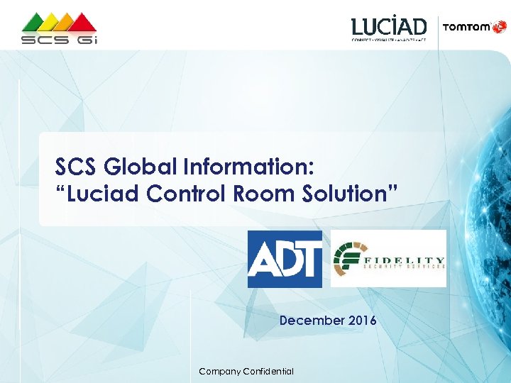 SCS Global Information: “Luciad Control Room Solution” December 2016 Company Confidential 