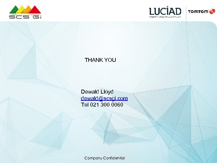 THANK YOU Dewald Lloyd dewald@scsgi. com Tel 021 300 0060 Company Confidential 