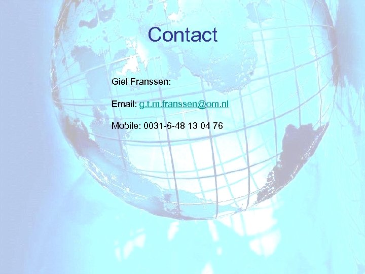 Contact Giel Franssen: Email: g. t. m. franssen@om. nl Mobile: 0031 -6 -48 13