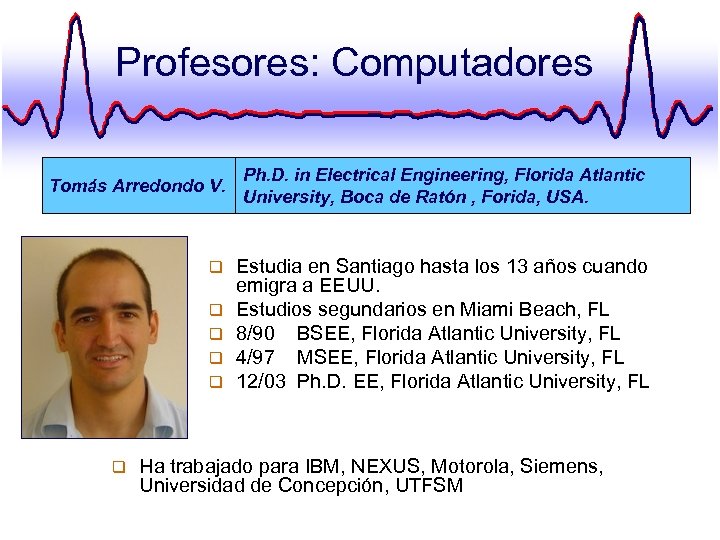Profesores: Computadores Tomás Arredondo V. q q q Ph. D. in Electrical Engineering, Florida