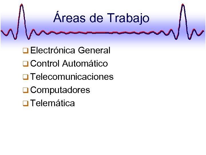 Áreas de Trabajo q Electrónica General q Control Automático q Telecomunicaciones q Computadores q