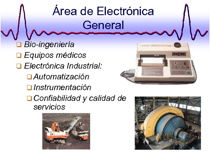 Área de Electrónica General q Bio-ingeniería q Equipos médicos q Electrónica Industrial: q Automatización