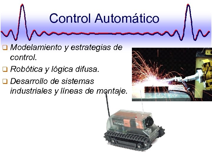 Control Automático q Modelamiento y estrategias de control. q Robótica y lógica difusa. q