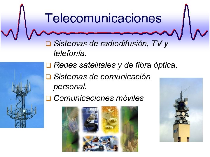 Telecomunicaciones q Sistemas de radiodifusión, TV y telefonía. q Redes satelitales y de fibra