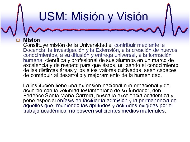 USM: Misión y Visión q Misión Constituye misión de la Universidad el contribuir mediante