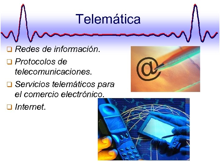 Telemática q Redes de información. q Protocolos de telecomunicaciones. q Servicios telemáticos para el