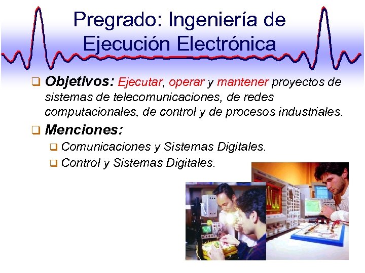 Pregrado: Ingeniería de Ejecución Electrónica q Objetivos: Ejecutar, operar y mantener proyectos de sistemas