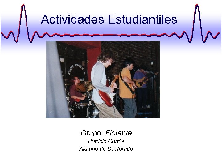 Actividades Estudiantiles Grupo: Flotante Patricio Cortés Alumno de Doctorado 