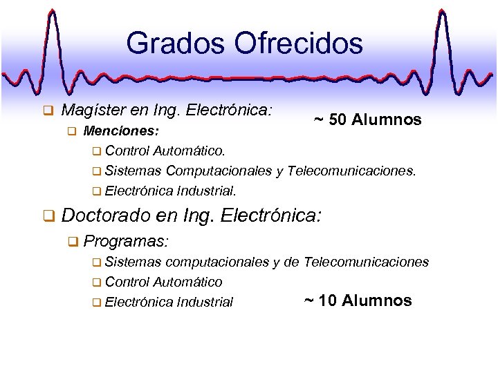 Grados Ofrecidos q Magíster en Ing. Electrónica: q ~ 50 Alumnos Menciones: q Control