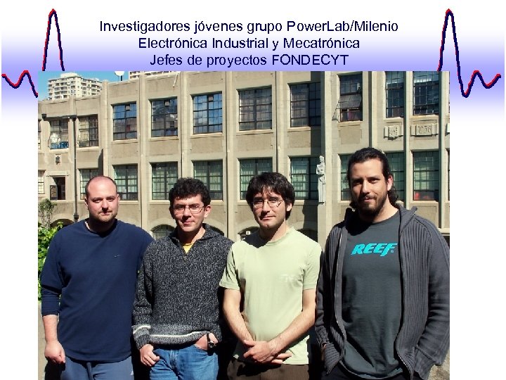 Investigadores jóvenes grupo Power. Lab/Milenio Electrónica Industrial y Mecatrónica Jefes de proyectos FONDECYT 