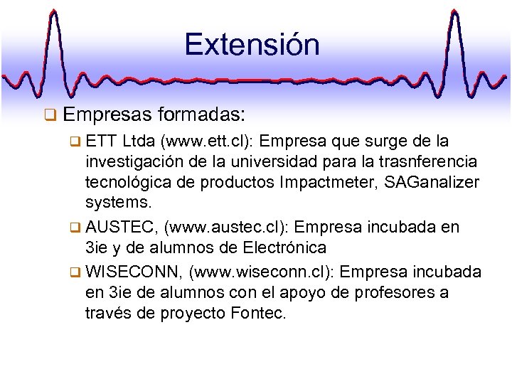 Extensión q Empresas formadas: q ETT Ltda (www. ett. cl): Empresa que surge de