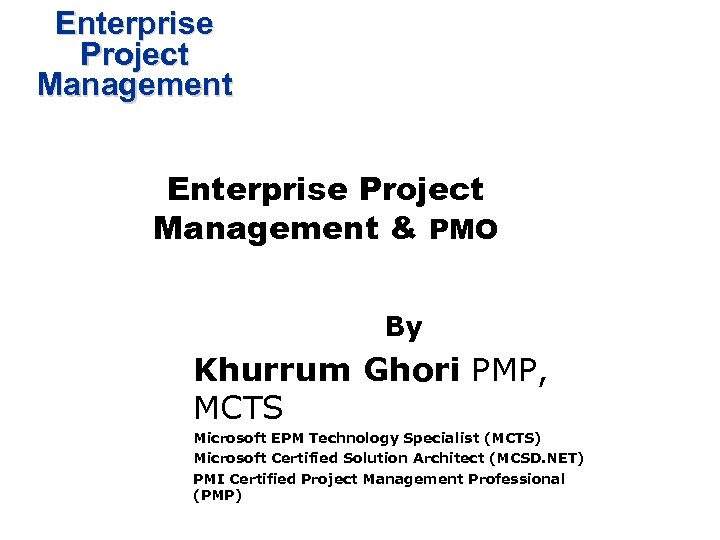 Enterprise Project Management & PMO By Khurrum Ghori PMP, MCTS Microsoft EPM Technology Specialist