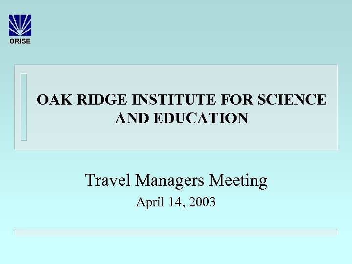 ORISE OAK RIDGE INSTITUTE FOR SCIENCE AND EDUCATION Travel Managers Meeting April 14, 2003