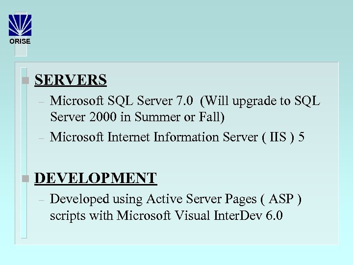 ORISE n SERVERS – – n Microsoft SQL Server 7. 0 (Will upgrade to