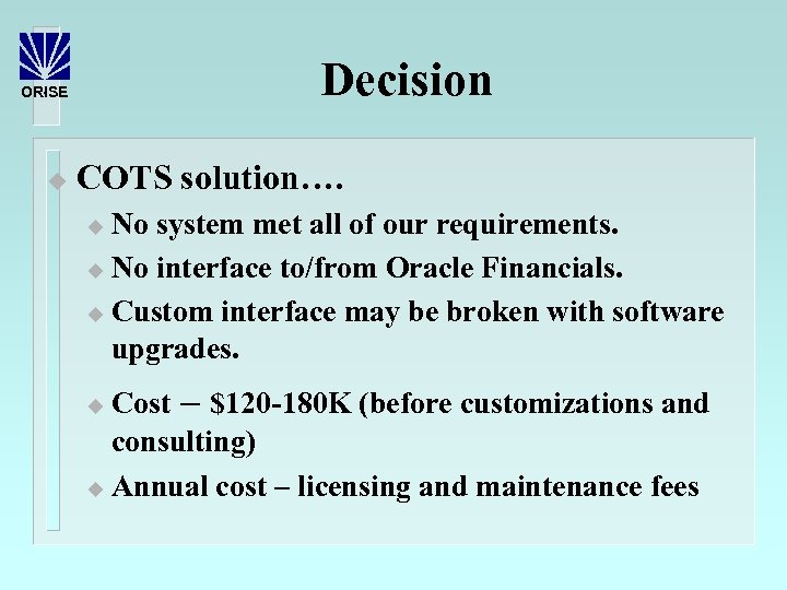 Decision ORISE u COTS solution…. No system met all of our requirements. u No