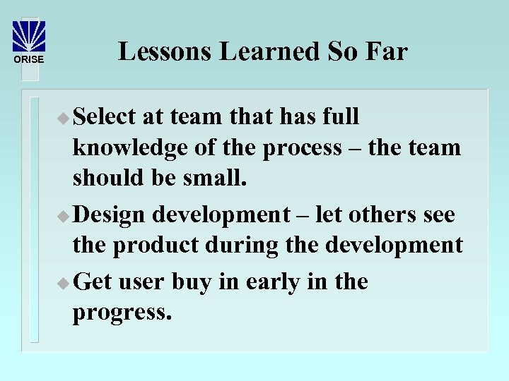 Lessons Learned So Far ORISE Select at team that has full knowledge of the