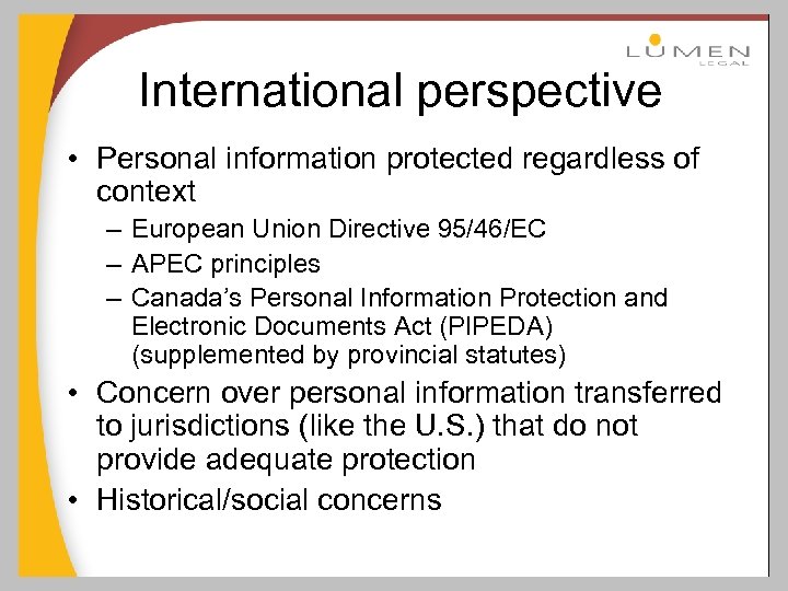 International perspective • Personal information protected regardless of context – European Union Directive 95/46/EC