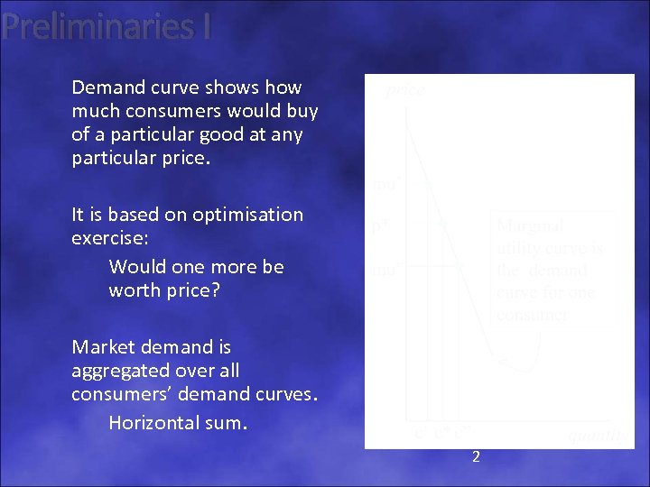 Preliminaries I Demand curve shows how much consumers would buy of a particular good