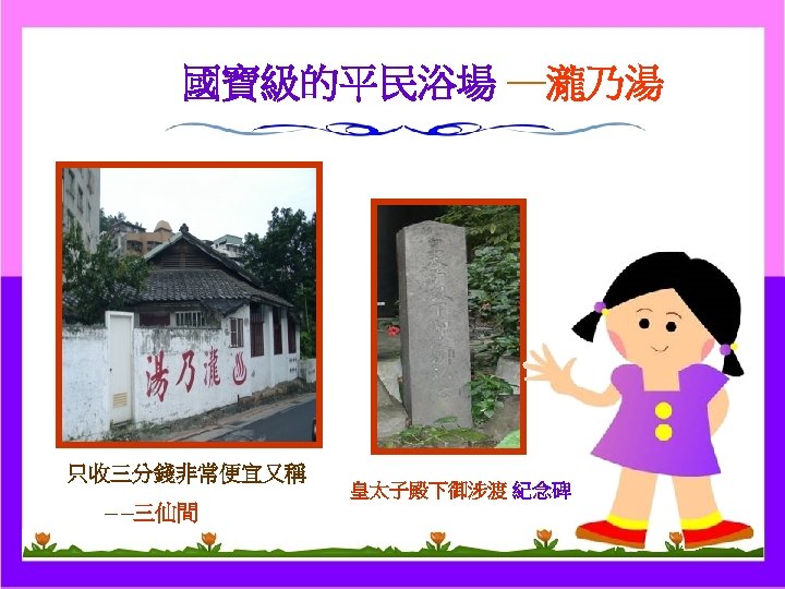 國寶級的平民浴場 ─瀧乃湯 只收三分錢非常便宜又稱 ─ ─三仙間 皇太子殿下御涉渡 紀念碑 