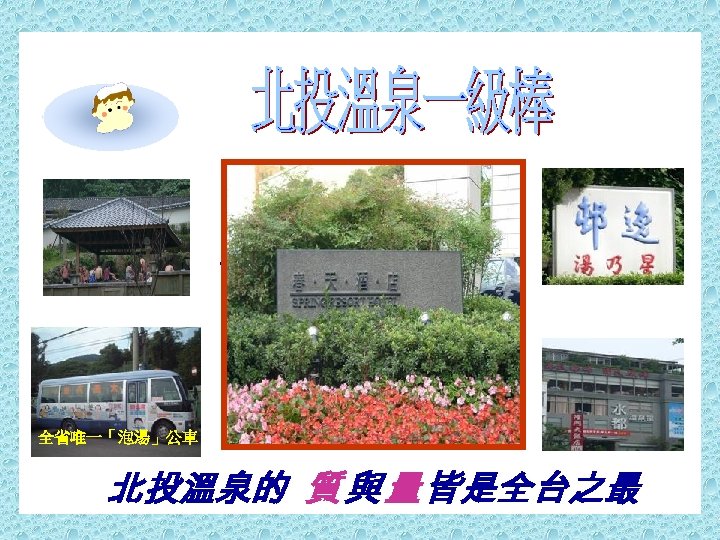 北投溫泉的質與量皆是全台之最 全省唯一「泡湯」公車 北投溫泉的 質與量皆是全台之最 