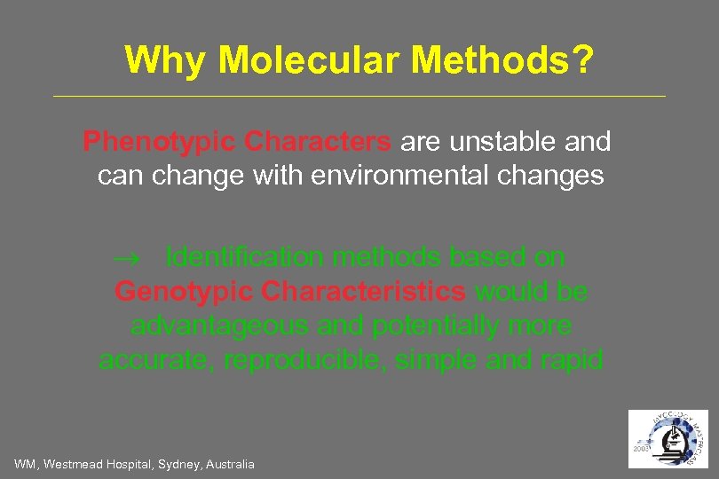 Why Molecular Methods? Phenotypic Characters are unstable and can change with environmental changes Identification